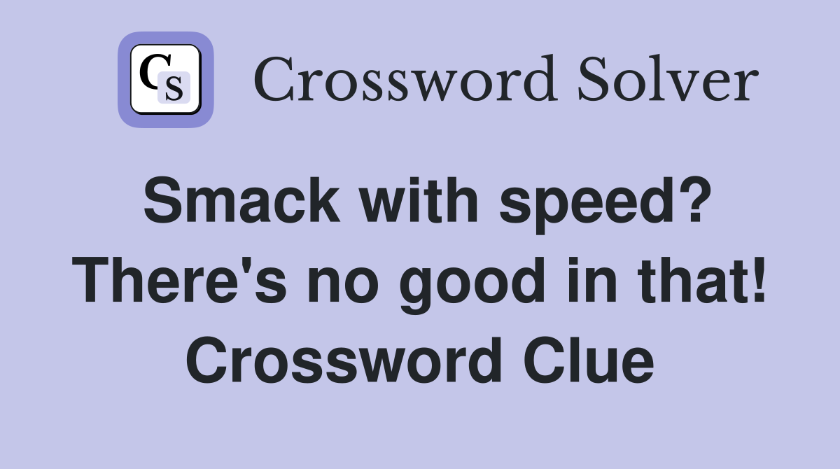 Smack with speed? There's no good in that! Crossword Clue Answers